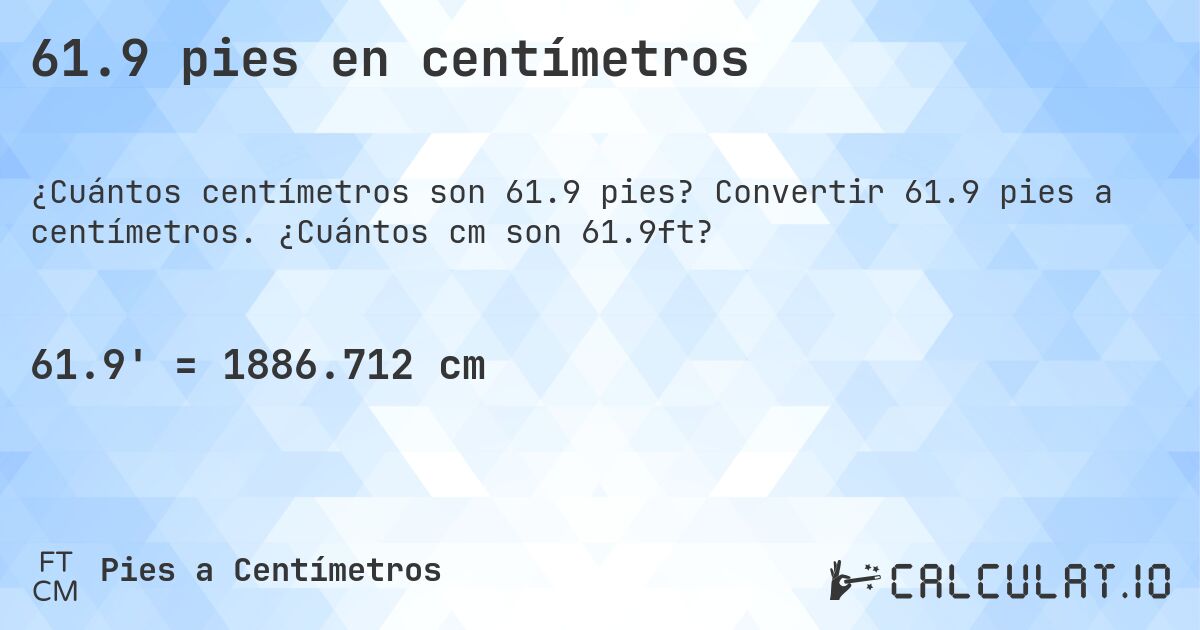 61.9 pies en centímetros. Convertir 61.9 pies a centímetros. ¿Cuántos cm son 61.9ft?