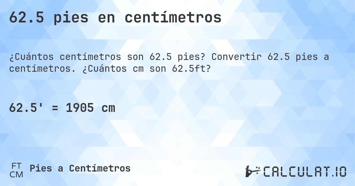 62.5 pies en centímetros. Convertir 62.5 pies a centímetros. ¿Cuántos cm son 62.5ft?