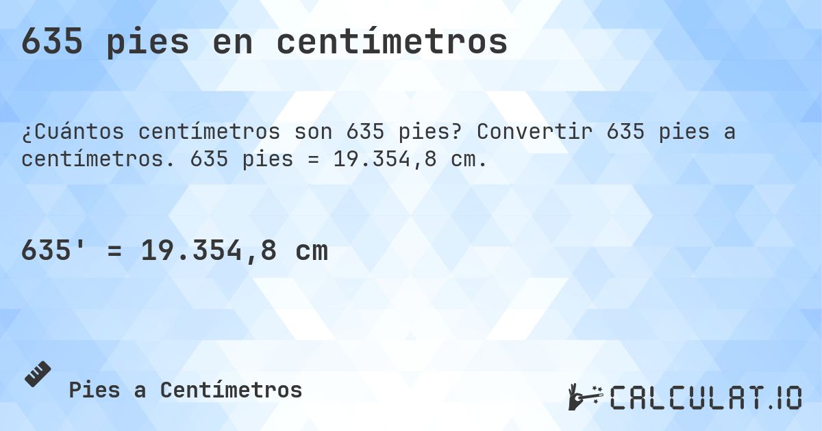 635 pies en centímetros. Convertir 635 pies a centímetros. 635 pies = 19.354,8 cm.