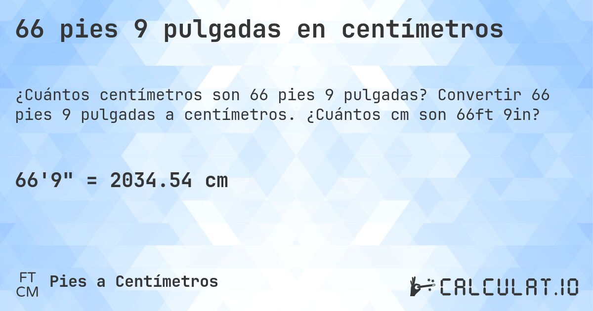 66 pies 9 pulgadas en centímetros. Convertir 66 pies 9 pulgadas a centímetros. ¿Cuántos cm son 66ft 9in?