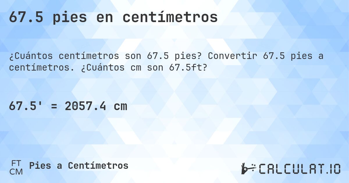 67.5 pies en centímetros. Convertir 67.5 pies a centímetros. ¿Cuántos cm son 67.5ft?