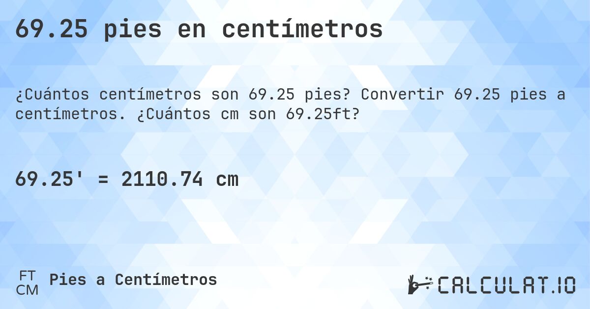 69.25 pies en centímetros. Convertir 69.25 pies a centímetros. ¿Cuántos cm son 69.25ft?