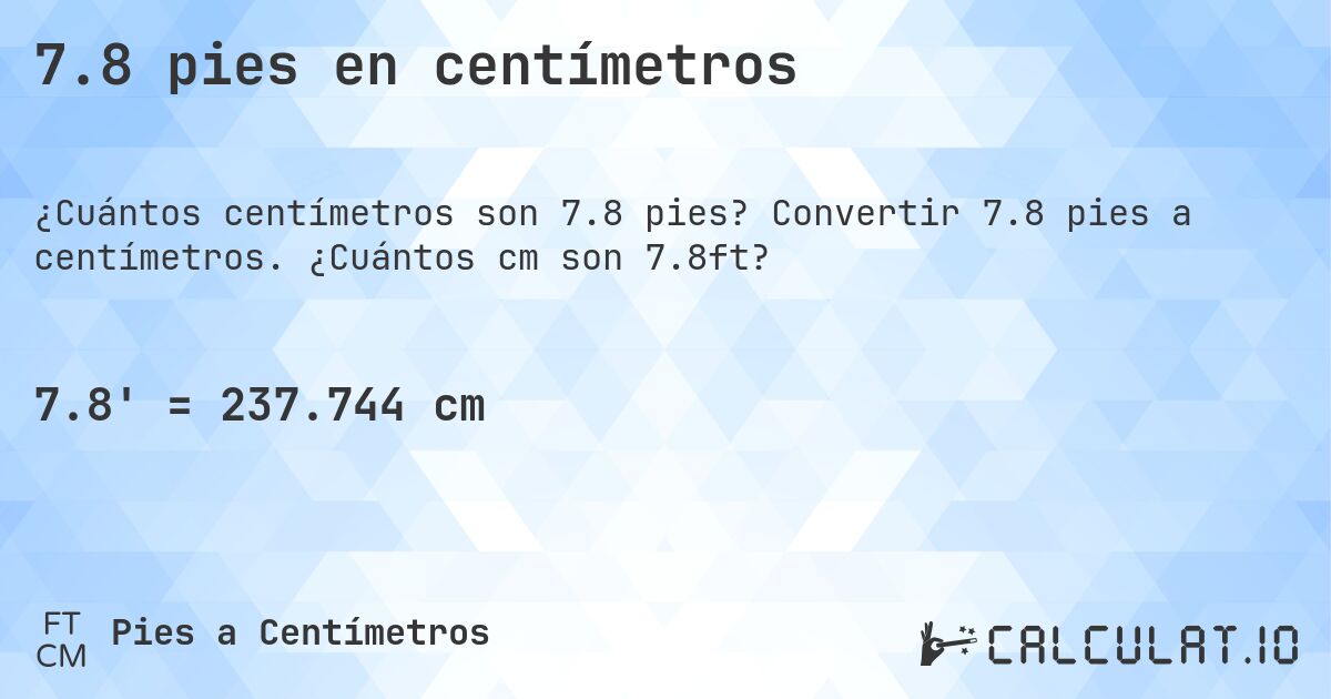7.8 pies en centímetros. Convertir 7.8 pies a centímetros. ¿Cuántos cm son 7.8ft?