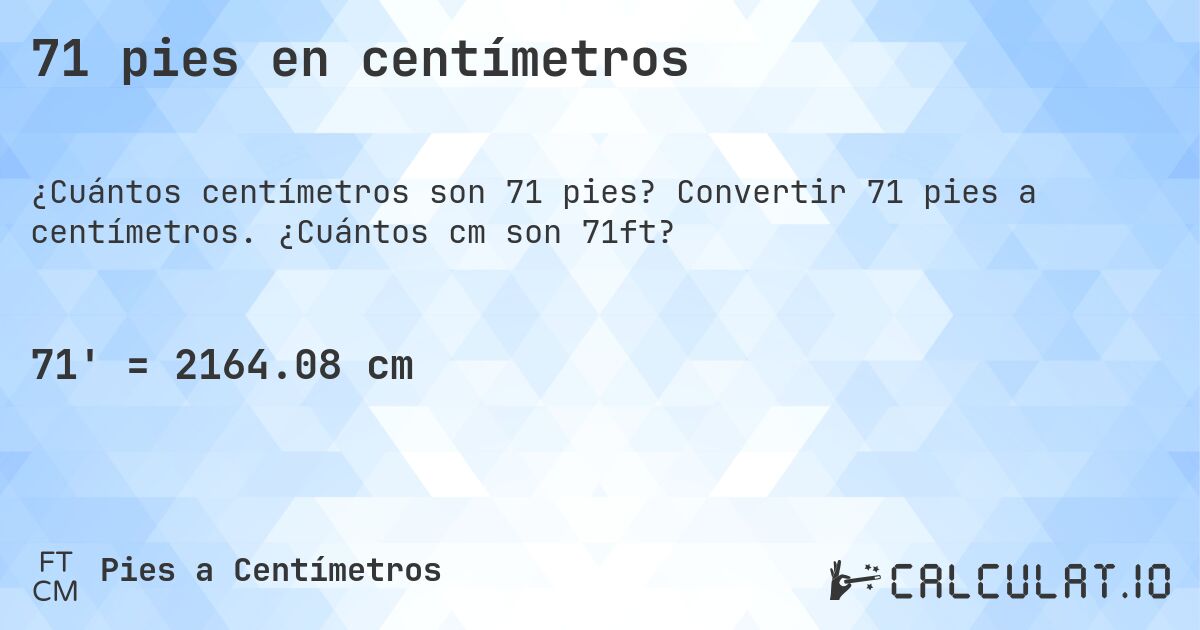 71 pies en centímetros. Convertir 71 pies a centímetros. ¿Cuántos cm son 71ft?