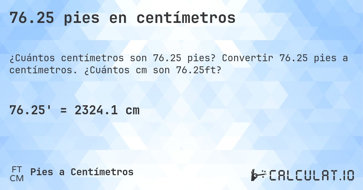 76.25 pies en centímetros. Convertir 76.25 pies a centímetros. ¿Cuántos cm son 76.25ft?