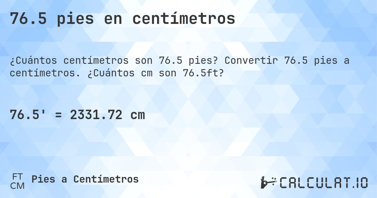 76.5 pies en centímetros. Convertir 76.5 pies a centímetros. ¿Cuántos cm son 76.5ft?