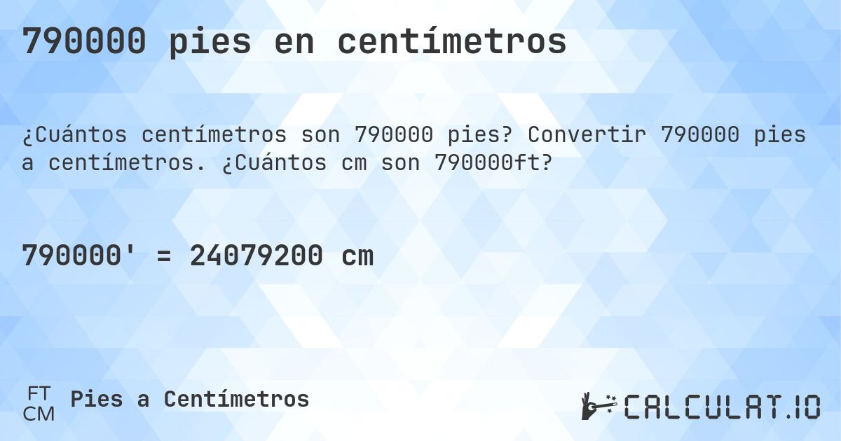 790000 pies en centímetros. Convertir 790000 pies a centímetros. ¿Cuántos cm son 790000ft?