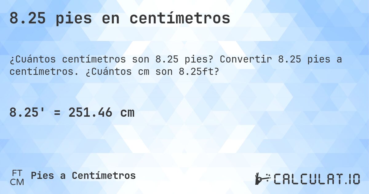 8.25 pies en centímetros. Convertir 8.25 pies a centímetros. ¿Cuántos cm son 8.25ft?