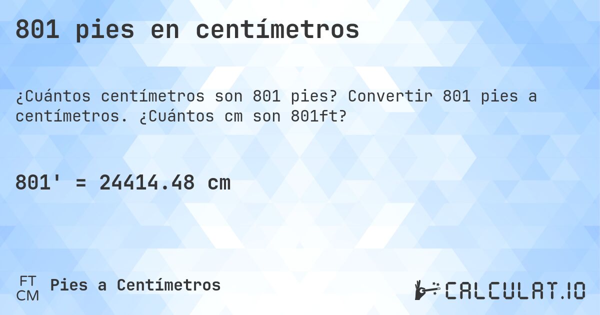 801 pies en centímetros. Convertir 801 pies a centímetros. ¿Cuántos cm son 801ft?