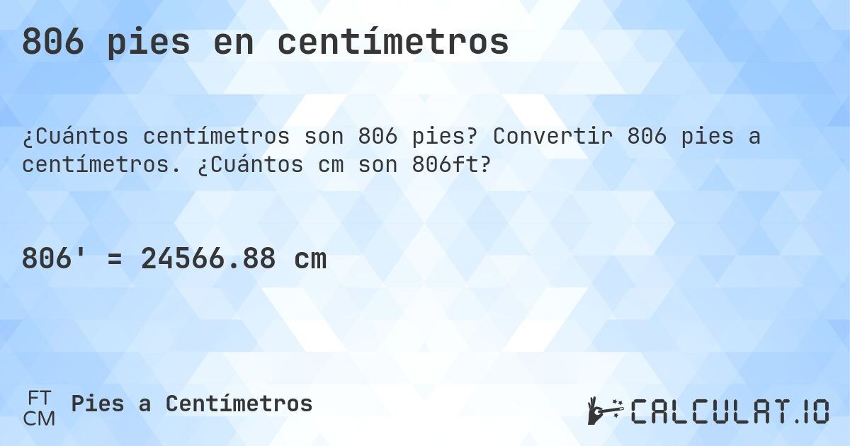 806 pies en centímetros. Convertir 806 pies a centímetros. ¿Cuántos cm son 806ft?