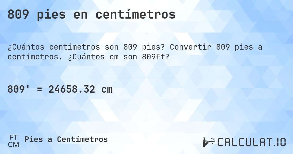 809 pies en centímetros. Convertir 809 pies a centímetros. ¿Cuántos cm son 809ft?