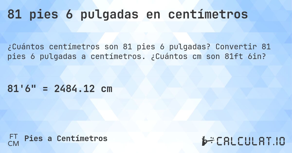 81 pies 6 pulgadas en centímetros. Convertir 81 pies 6 pulgadas a centímetros. ¿Cuántos cm son 81ft 6in?