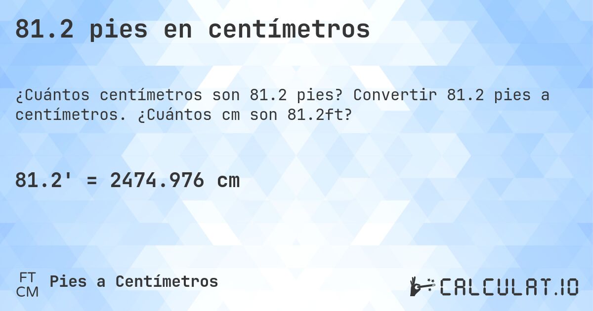 81.2 pies en centímetros. Convertir 81.2 pies a centímetros. ¿Cuántos cm son 81.2ft?