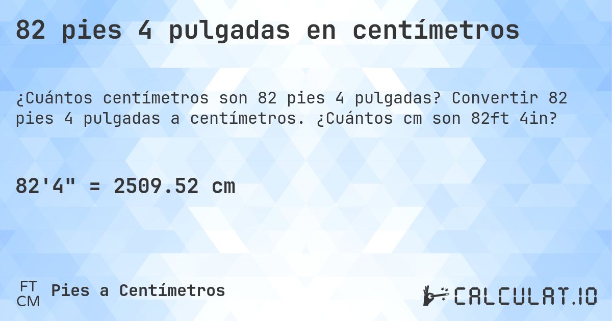 82 pies 4 pulgadas en centímetros. Convertir 82 pies 4 pulgadas a centímetros. ¿Cuántos cm son 82ft 4in?