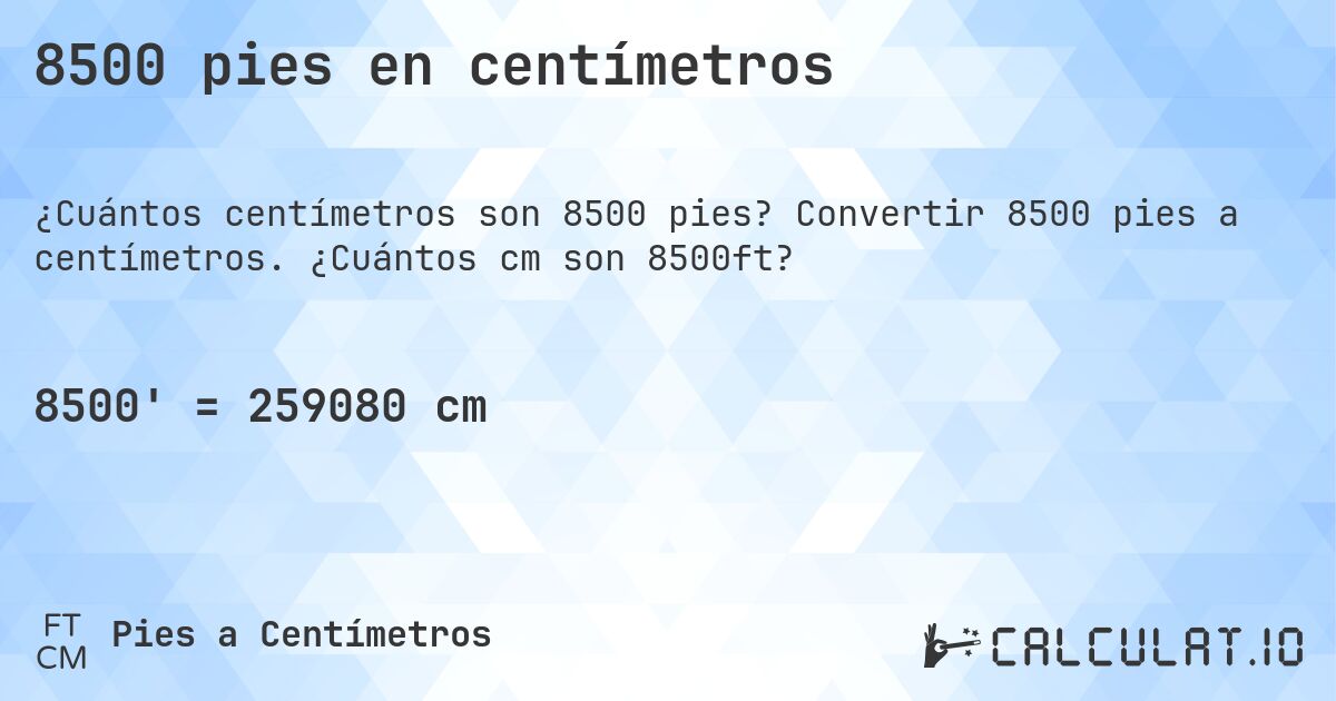 8500 pies en centímetros. Convertir 8500 pies a centímetros. ¿Cuántos cm son 8500ft?