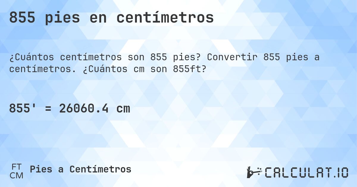 855 pies en centímetros. Convertir 855 pies a centímetros. ¿Cuántos cm son 855ft?