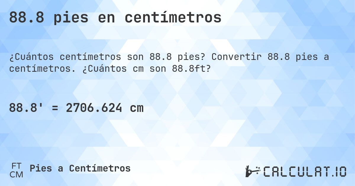 88.8 pies en centímetros. Convertir 88.8 pies a centímetros. ¿Cuántos cm son 88.8ft?