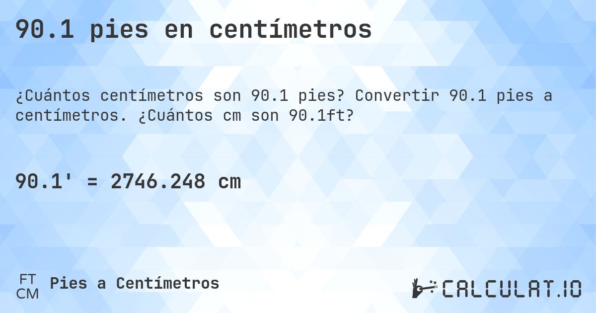 90.1 pies en centímetros. Convertir 90.1 pies a centímetros. ¿Cuántos cm son 90.1ft?