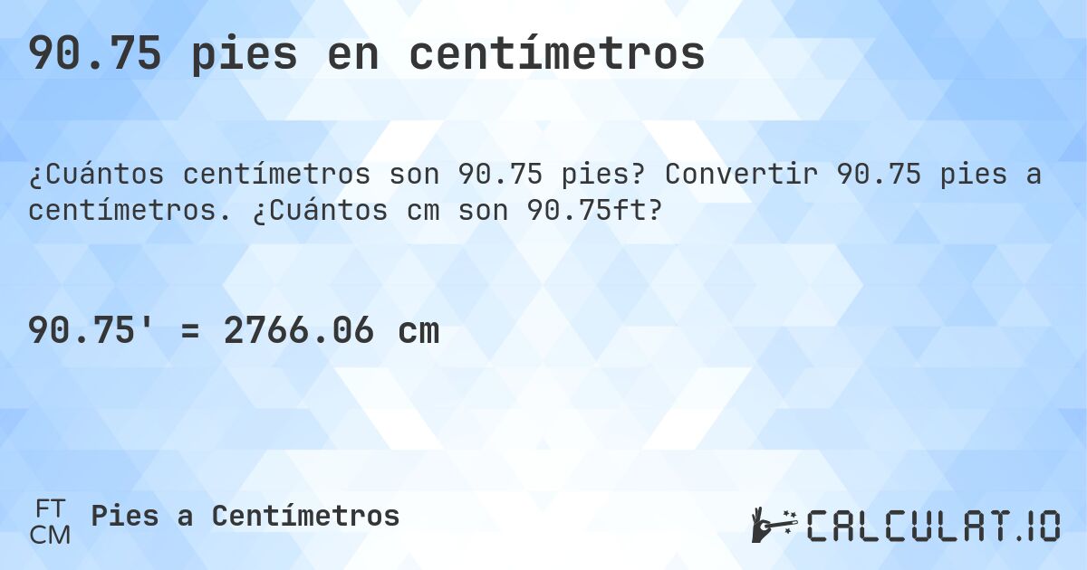 90.75 pies en centímetros. Convertir 90.75 pies a centímetros. ¿Cuántos cm son 90.75ft?