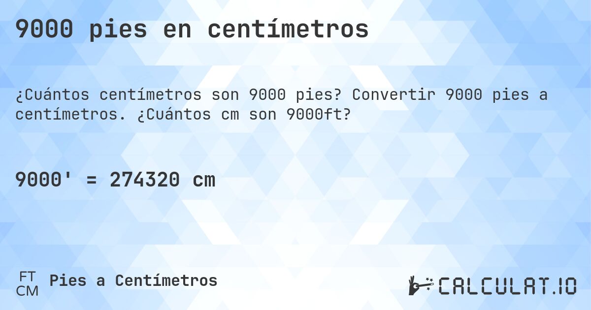 9000 pies en centímetros. Convertir 9000 pies a centímetros. ¿Cuántos cm son 9000ft?