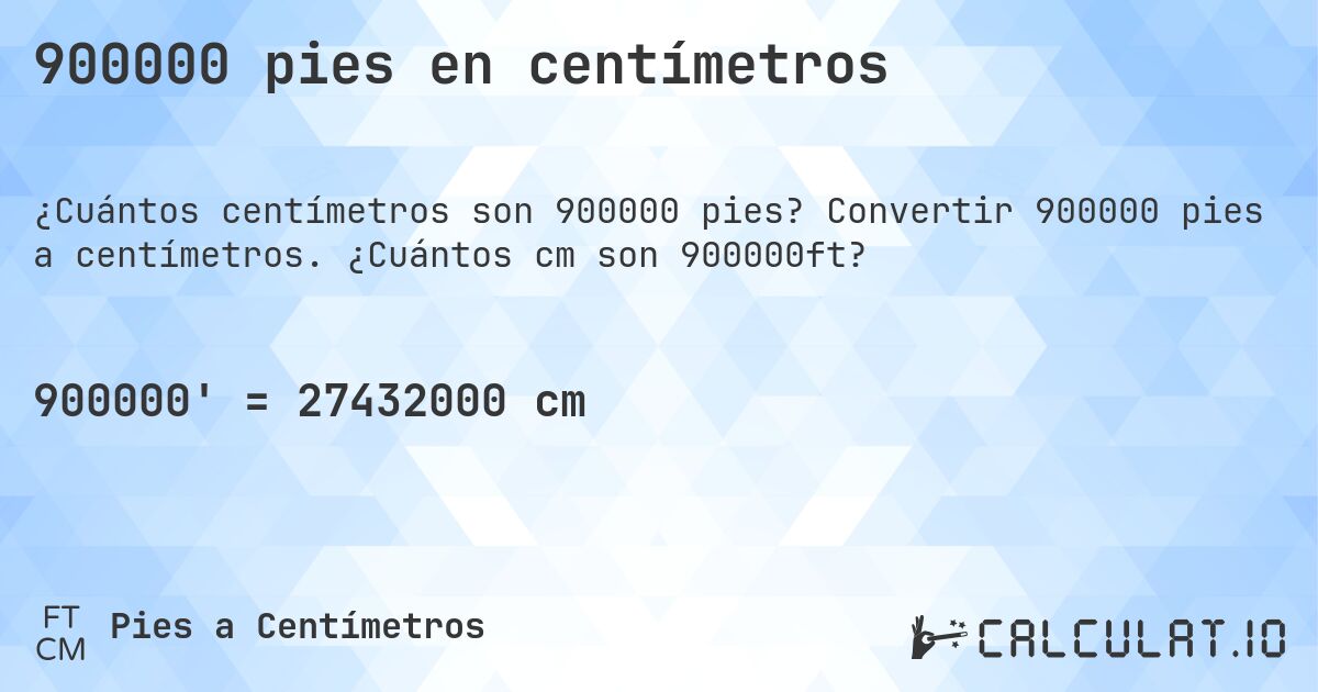 900000 pies en centímetros. Convertir 900000 pies a centímetros. ¿Cuántos cm son 900000ft?