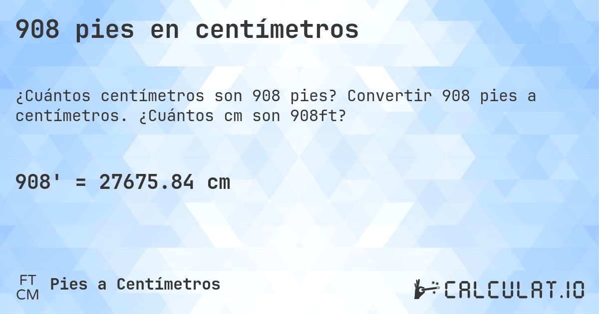 908 pies en centímetros. Convertir 908 pies a centímetros. ¿Cuántos cm son 908ft?
