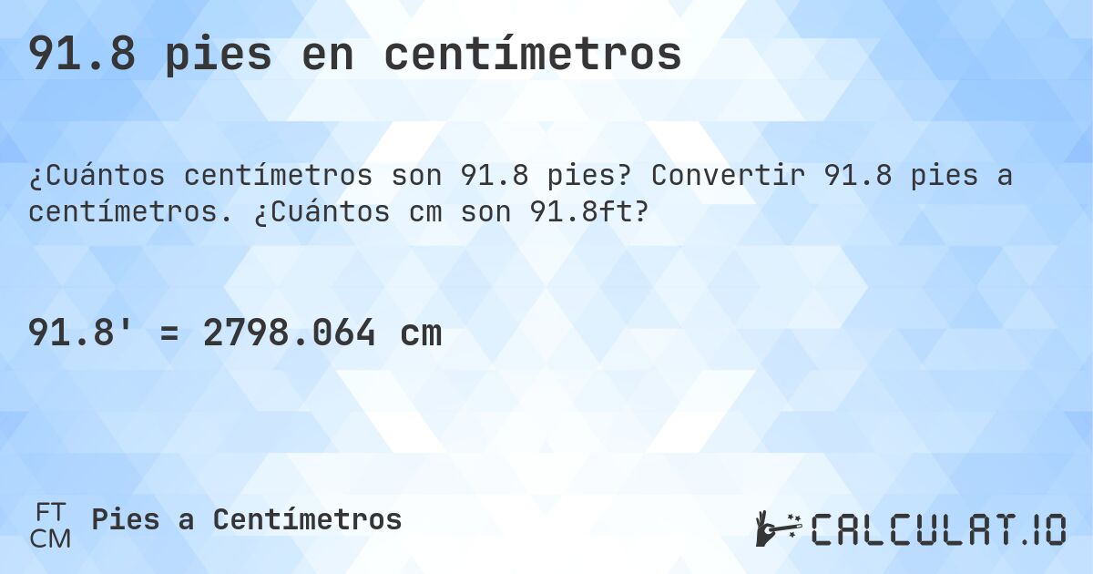 91.8 pies en centímetros. Convertir 91.8 pies a centímetros. ¿Cuántos cm son 91.8ft?