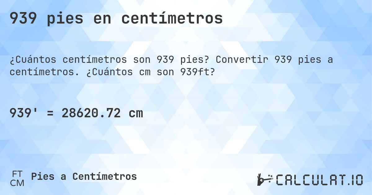 939 pies en centímetros. Convertir 939 pies a centímetros. ¿Cuántos cm son 939ft?