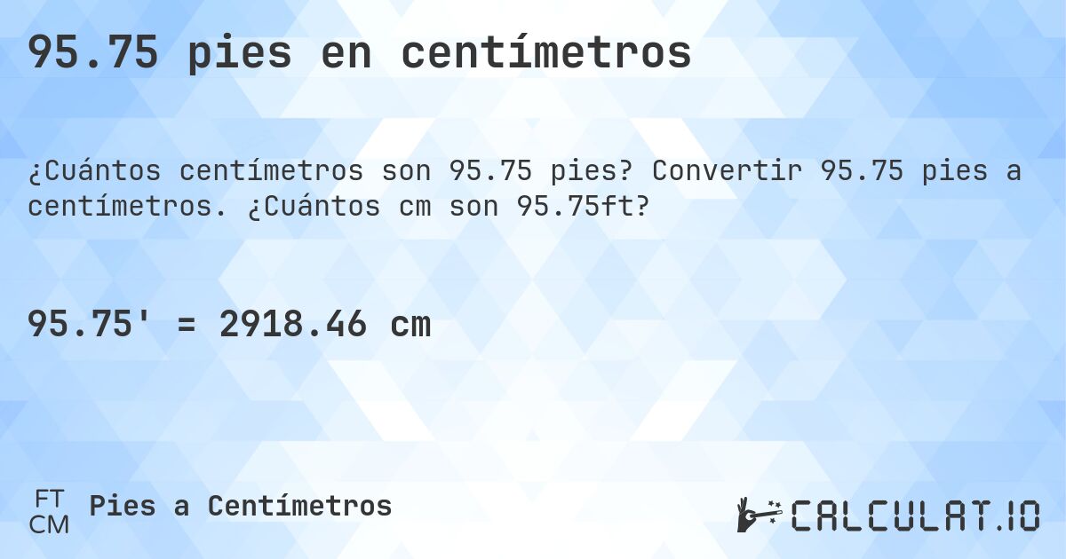 95.75 pies en centímetros. Convertir 95.75 pies a centímetros. ¿Cuántos cm son 95.75ft?