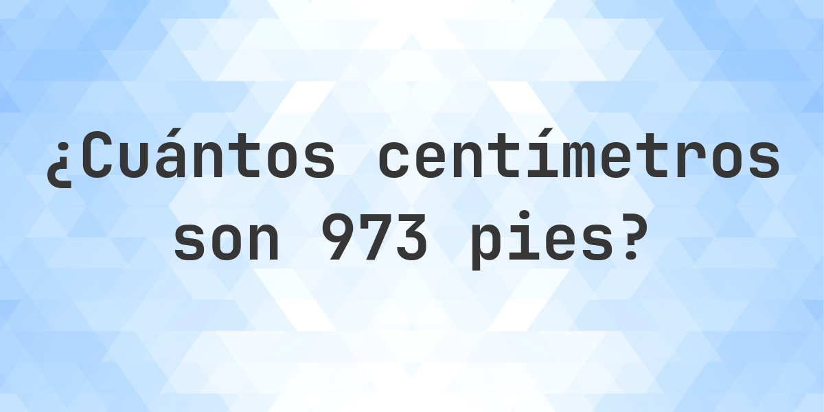 973 pies en centímetros - Calculatio