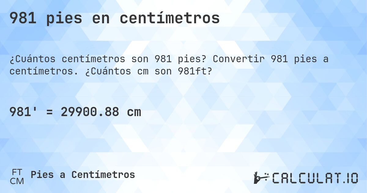 981 pies en centímetros. Convertir 981 pies a centímetros. ¿Cuántos cm son 981ft?