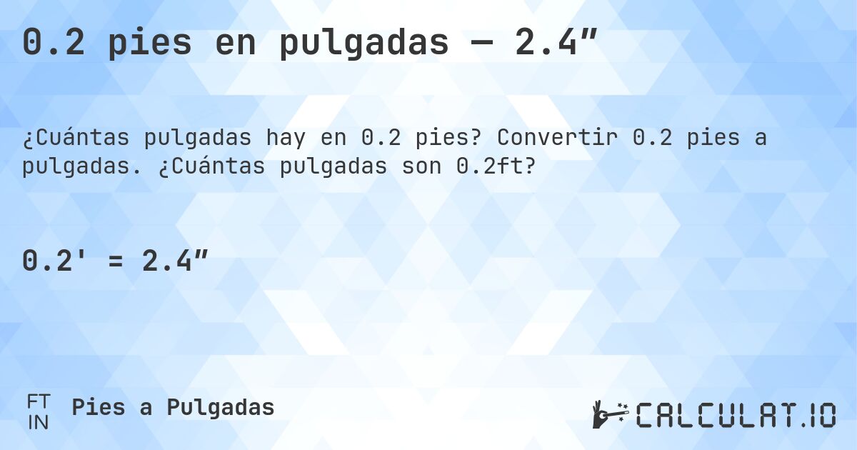 0.2 pies en pulgadas — 2.4″. Convertir 0.2 pies a pulgadas. ¿Cuántas pulgadas son 0.2ft?