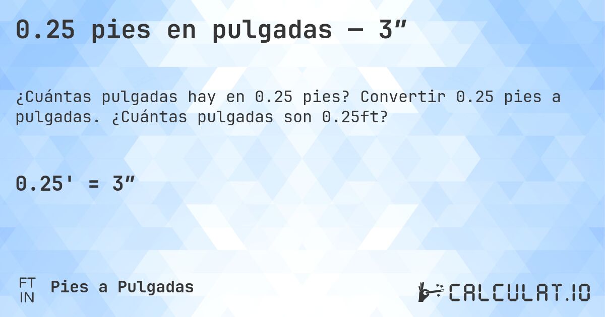 0.25 pies en pulgadas — 3″. Convertir 0.25 pies a pulgadas. ¿Cuántas pulgadas son 0.25ft?