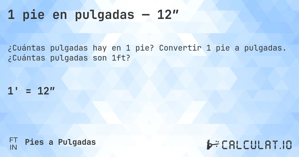 1 pie en pulgadas — 12″. Convertir 1 pie a pulgadas. ¿Cuántas pulgadas son 1ft?