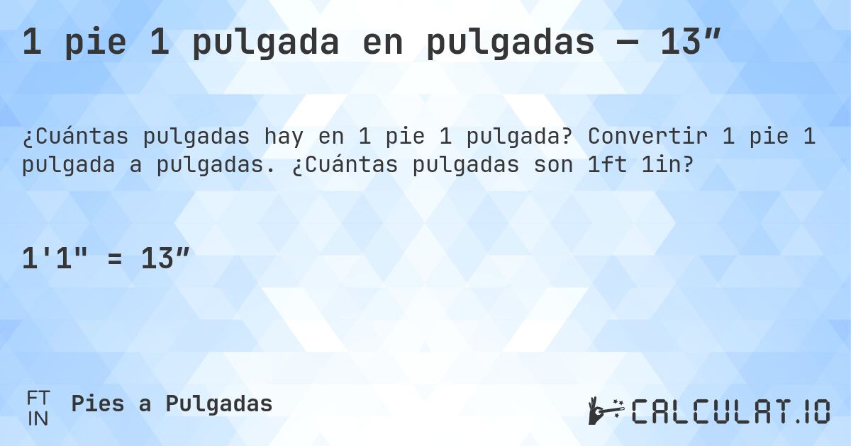 1 pie 1 pulgada en pulgadas — 13″. Convertir 1 pie 1 pulgada a pulgadas. ¿Cuántas pulgadas son 1ft 1in?