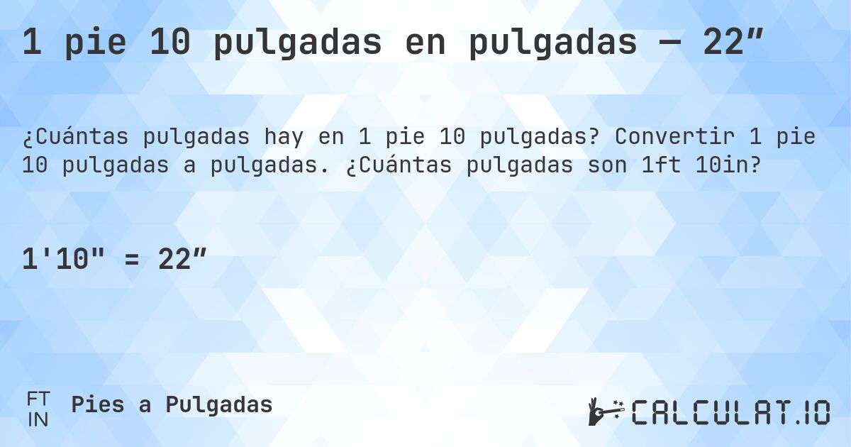 1 pie 10 pulgadas en pulgadas — 22″. Convertir 1 pie 10 pulgadas a pulgadas. ¿Cuántas pulgadas son 1ft 10in?