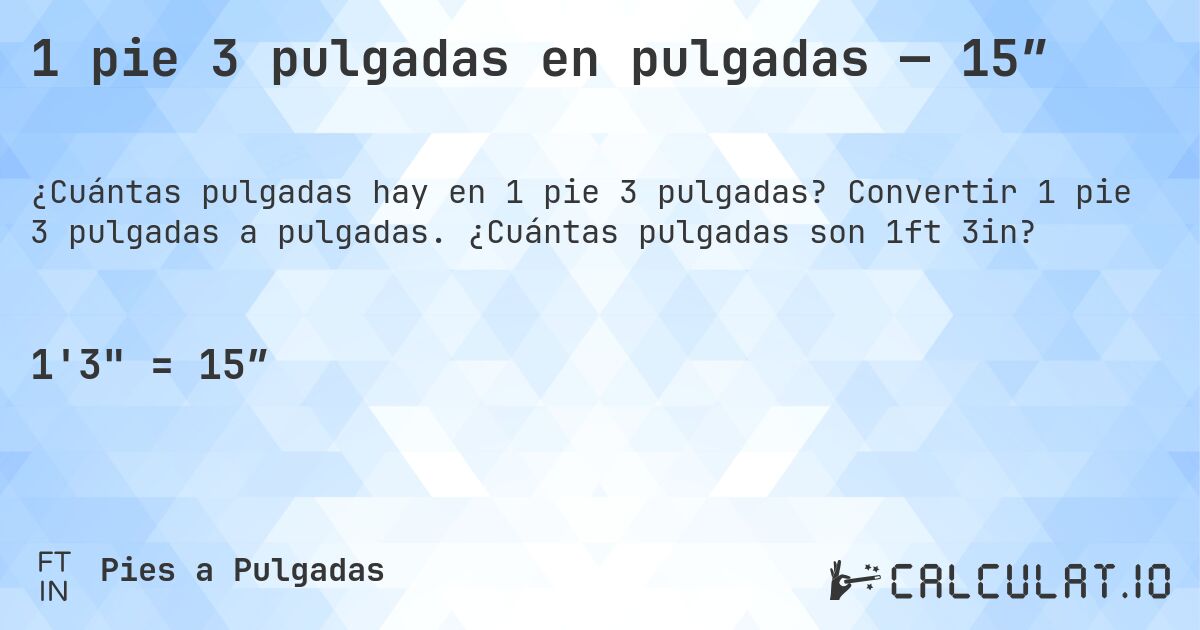 1 pie 3 pulgadas en pulgadas — 15″. Convertir 1 pie 3 pulgadas a pulgadas. ¿Cuántas pulgadas son 1ft 3in?