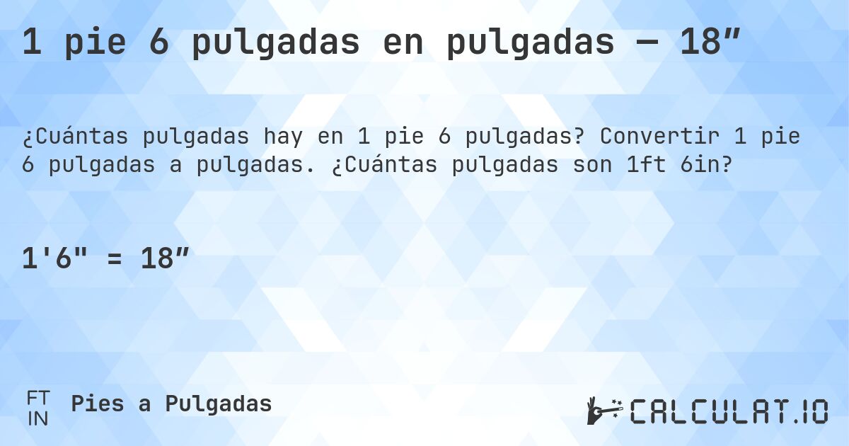 1 pie 6 pulgadas en pulgadas — 18″. Convertir 1 pie 6 pulgadas a pulgadas. ¿Cuántas pulgadas son 1ft 6in?