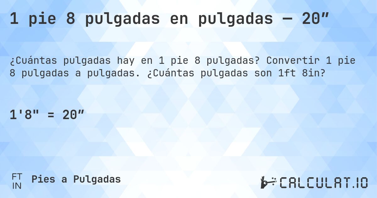 1 pie 8 pulgadas en pulgadas — 20″. Convertir 1 pie 8 pulgadas a pulgadas. ¿Cuántas pulgadas son 1ft 8in?