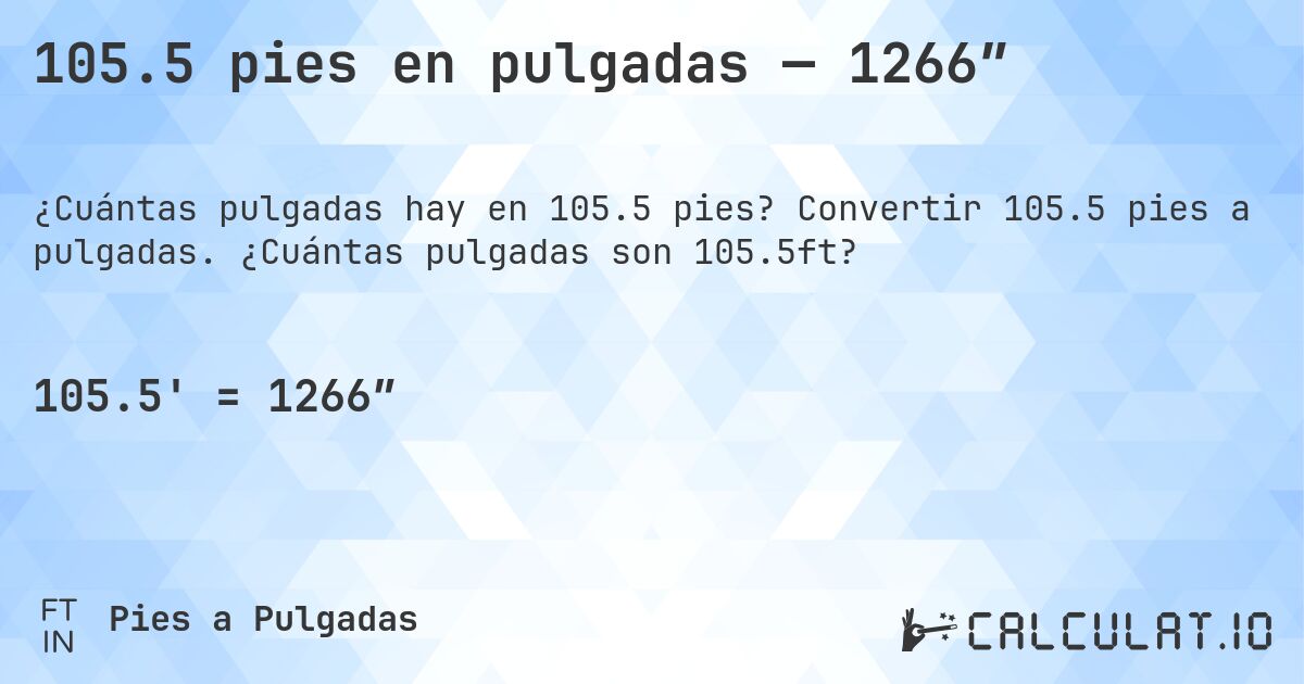 105.5 pies en pulgadas — 1266″. Convertir 105.5 pies a pulgadas. ¿Cuántas pulgadas son 105.5ft?