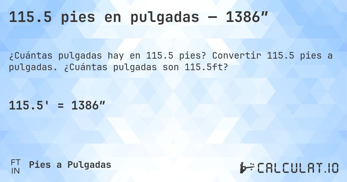 115.5 pies en pulgadas — 1386″. Convertir 115.5 pies a pulgadas. ¿Cuántas pulgadas son 115.5ft?