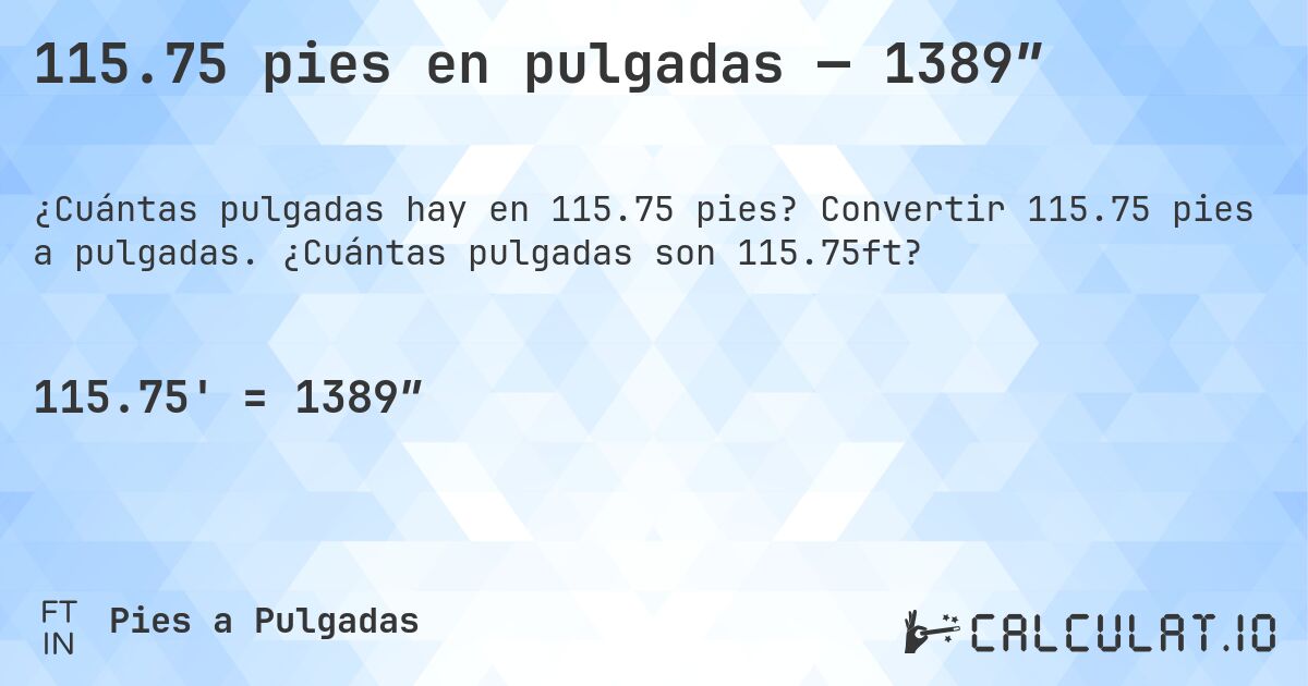 115.75 pies en pulgadas — 1389″. Convertir 115.75 pies a pulgadas. ¿Cuántas pulgadas son 115.75ft?