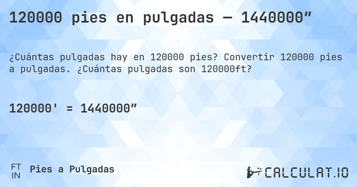 120000 pies en pulgadas — 1440000″. Convertir 120000 pies a pulgadas. ¿Cuántas pulgadas son 120000ft?