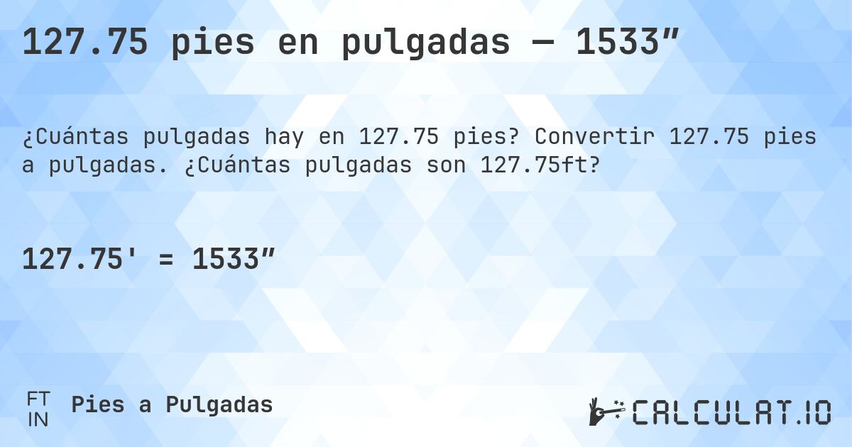 127.75 pies en pulgadas — 1533″. Convertir 127.75 pies a pulgadas. ¿Cuántas pulgadas son 127.75ft?