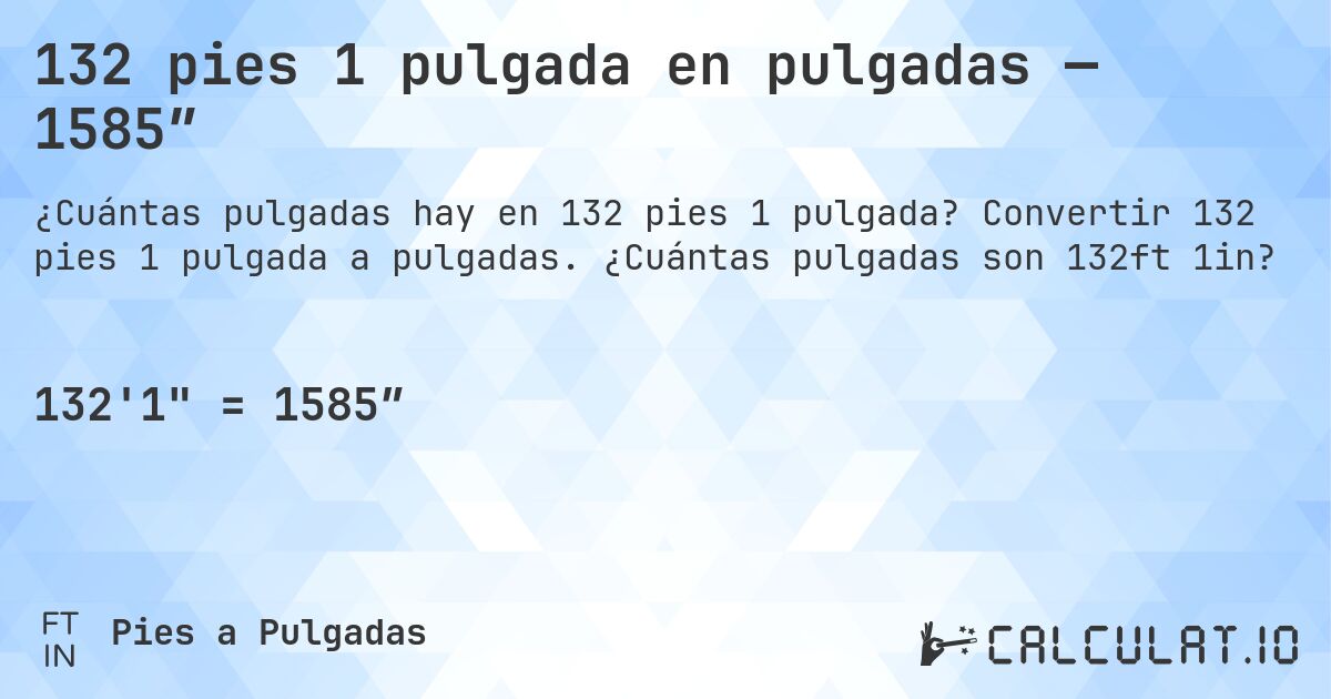 132 pies 1 pulgada en pulgadas — 1585″. Convertir 132 pies 1 pulgada a pulgadas. ¿Cuántas pulgadas son 132ft 1in?