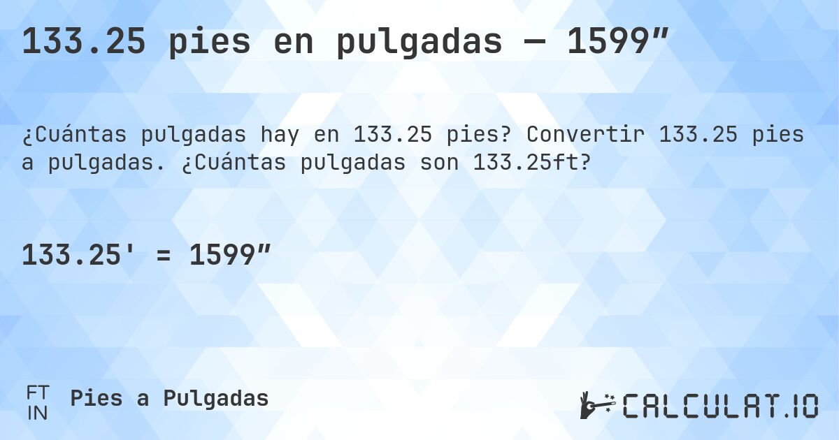 133.25 pies en pulgadas — 1599″. Convertir 133.25 pies a pulgadas. ¿Cuántas pulgadas son 133.25ft?