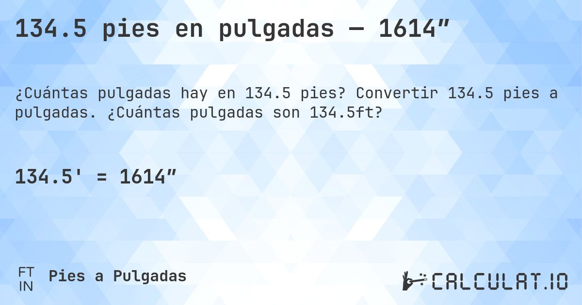 134.5 pies en pulgadas — 1614″. Convertir 134.5 pies a pulgadas. ¿Cuántas pulgadas son 134.5ft?