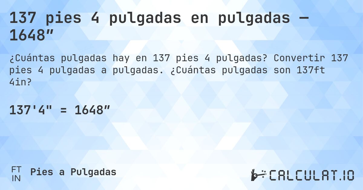 137 pies 4 pulgadas en pulgadas — 1648″. Convertir 137 pies 4 pulgadas a pulgadas. ¿Cuántas pulgadas son 137ft 4in?