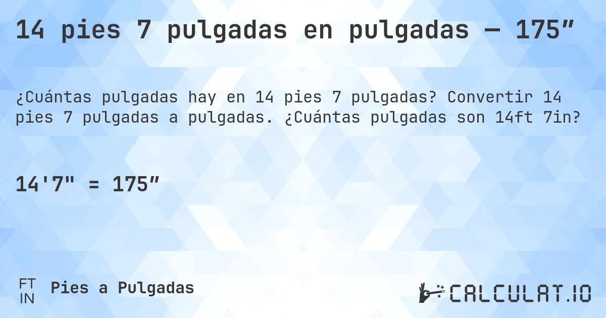 14 pies 7 pulgadas en pulgadas — 175″. Convertir 14 pies 7 pulgadas a pulgadas. ¿Cuántas pulgadas son 14ft 7in?