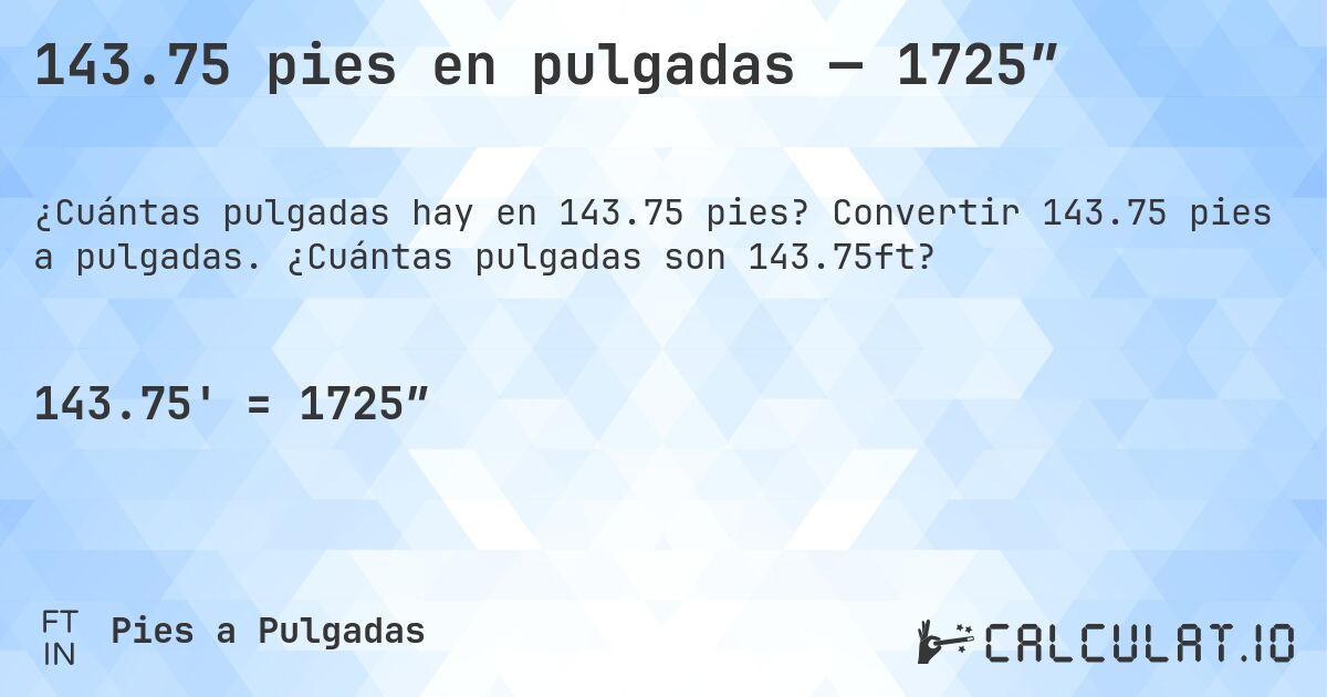 143.75 pies en pulgadas — 1725″. Convertir 143.75 pies a pulgadas. ¿Cuántas pulgadas son 143.75ft?